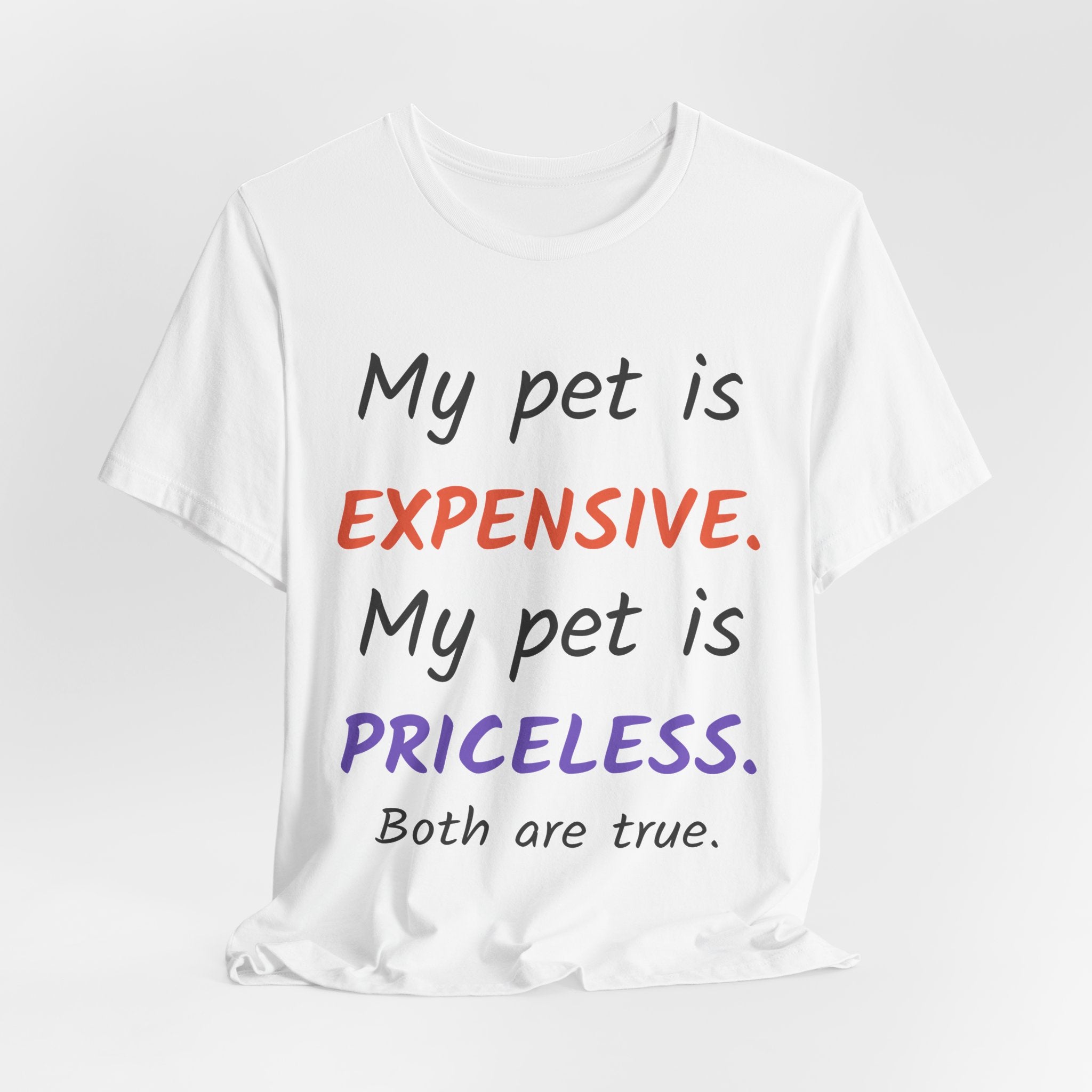My Pet Is Expensive. My Pet Is Priceless. Both Are True. — Pet Parent T-Shirt