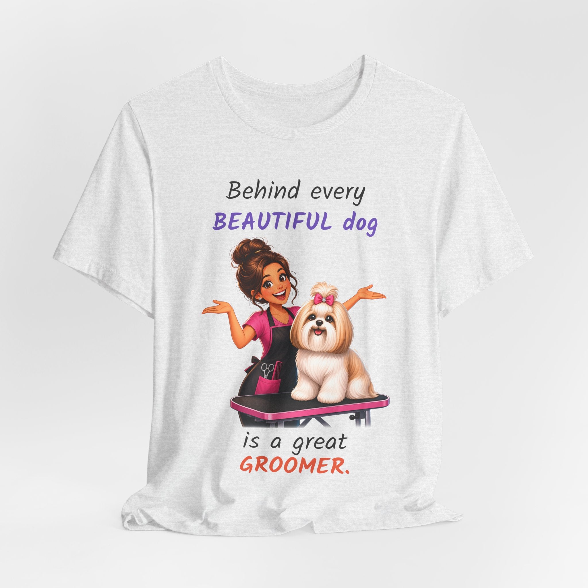 Behind Every Beautiful Dog Is a Great Groomer — Groomer T-Shirt