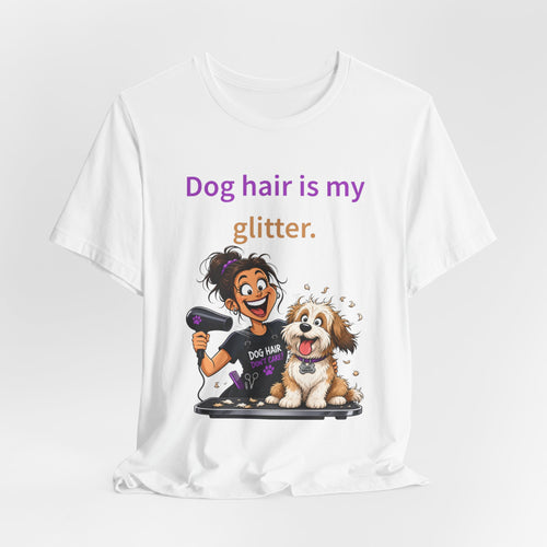 Dog Hair Is My Glitter — Funny Dog Groomer T-Shirt