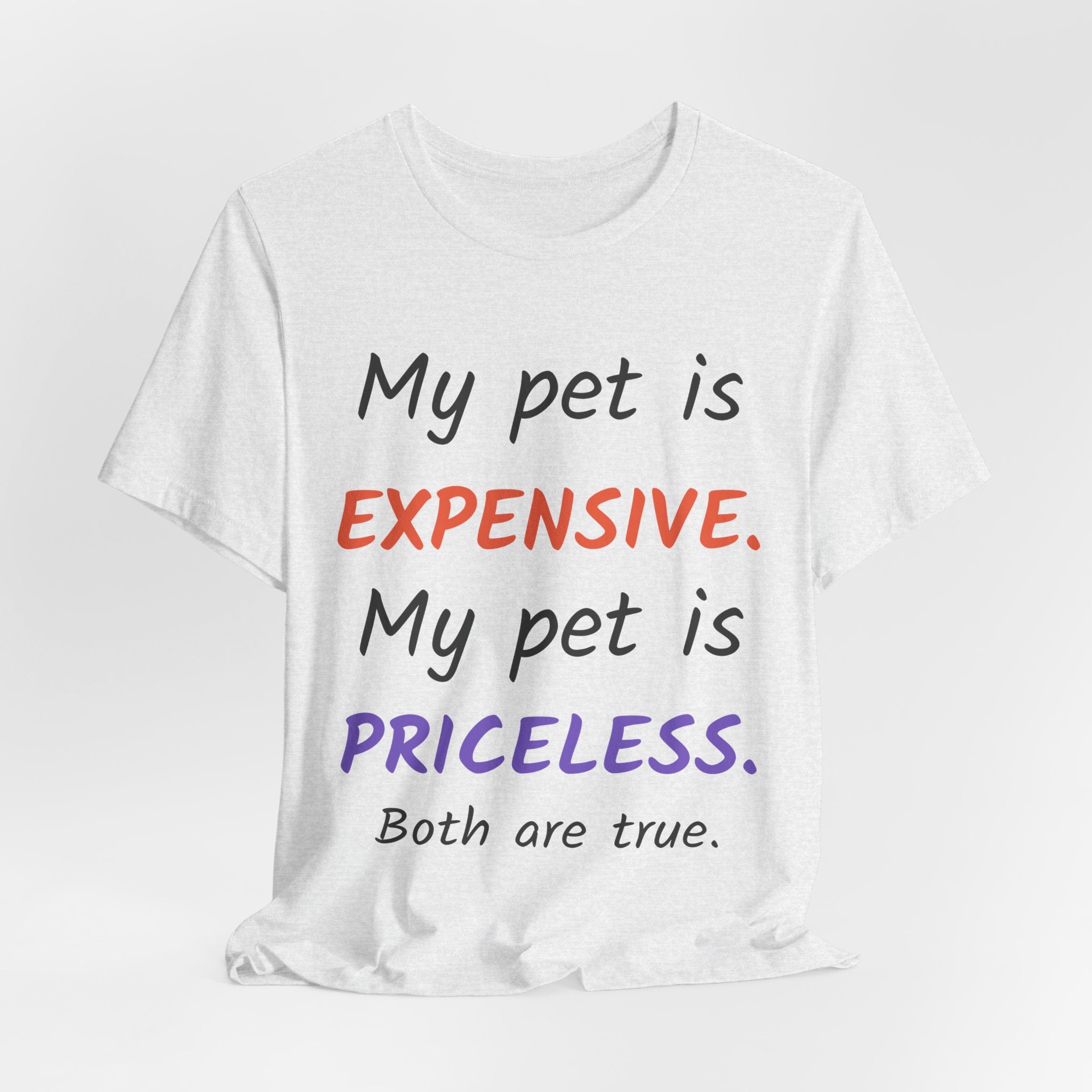 My Pet Is Expensive. My Pet Is Priceless. Both Are True. — Pet Parent T-Shirt