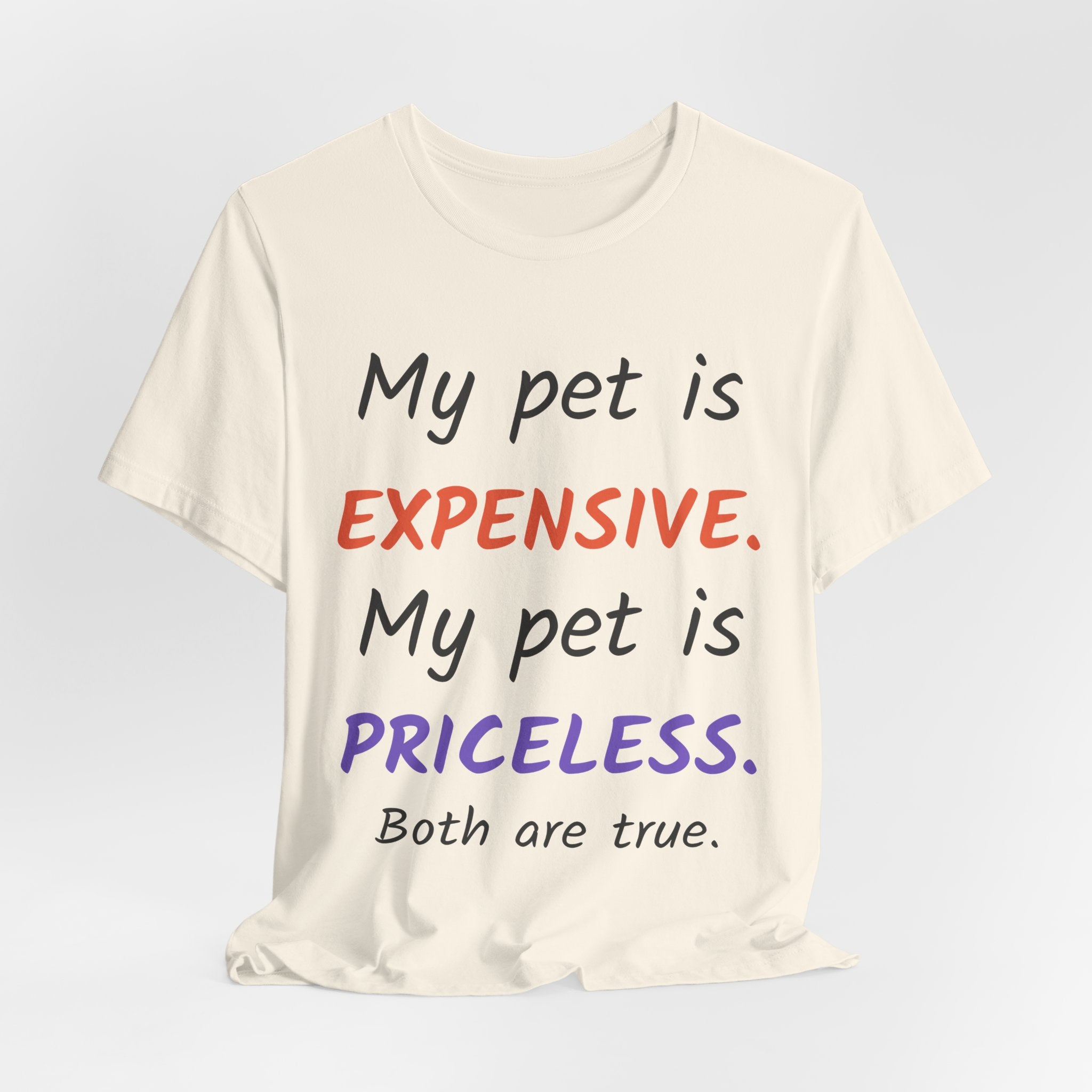 My Pet Is Expensive. My Pet Is Priceless. Both Are True. — Pet Parent T-Shirt